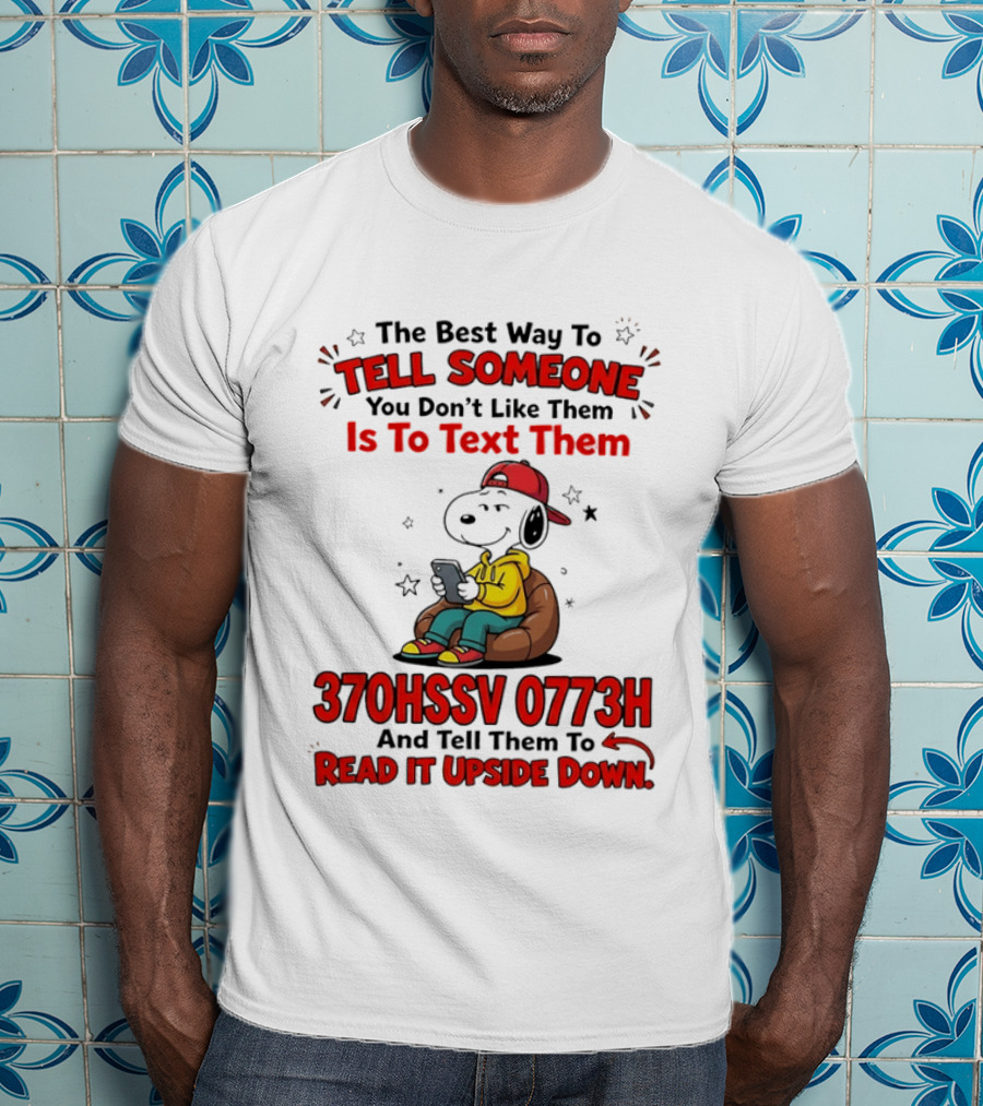 370HSSV 0773H Text Message Snoopy Tell Someone You Don't Like Them T-Shirt