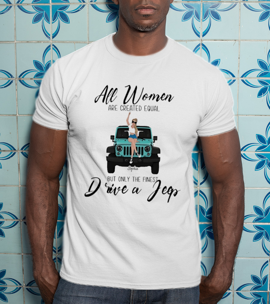 All Women Are Created Equal But Only The Finest Drive A Jeep Sophia T-Shirt