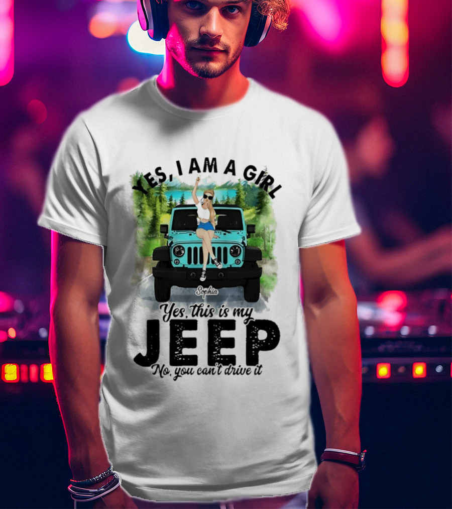 Yes I Am A Girl Yes This Is My Jeep No You Can't Drive It T-Shirt