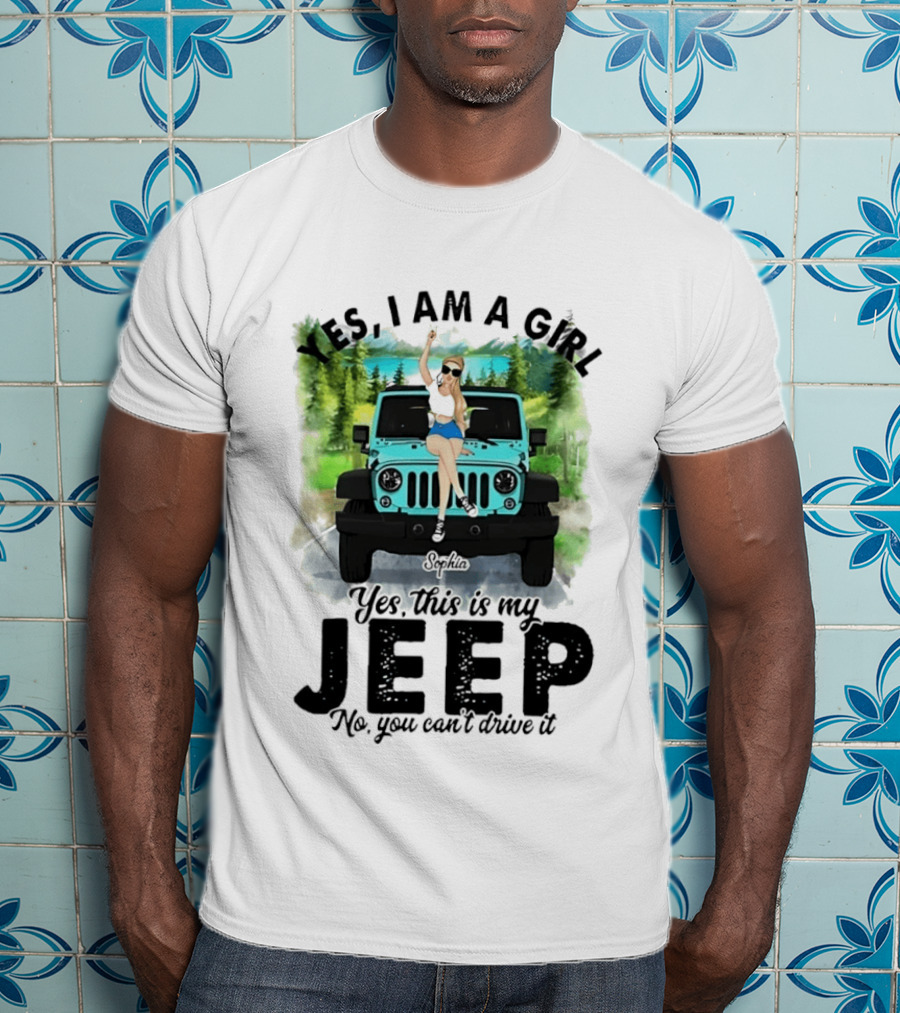 Yes I Am A Girl Yes This Is My Jeep No You Can't Drive It T-Shirt