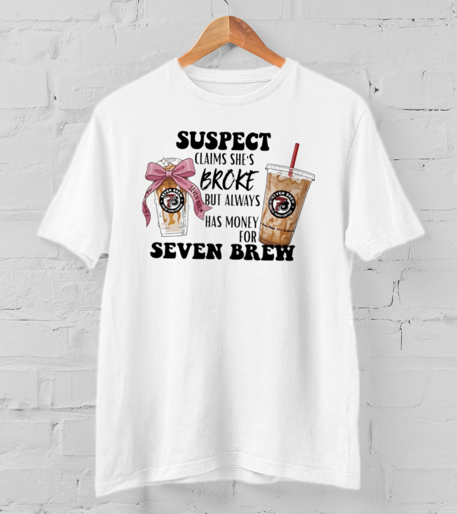Suspect Claims She's Broke Always Has Money For Seven Brew T-Shirt