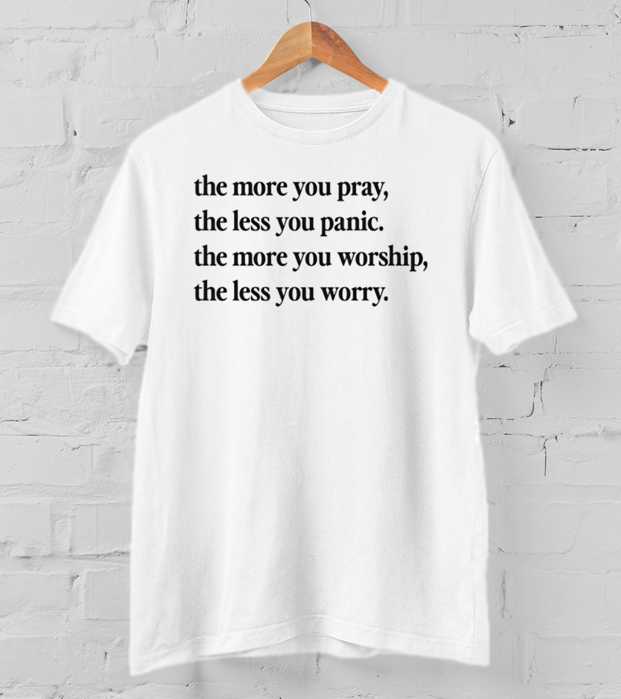 The More You Pray The Less You Panic Worship Worry Inspirational Message T-Shirt
