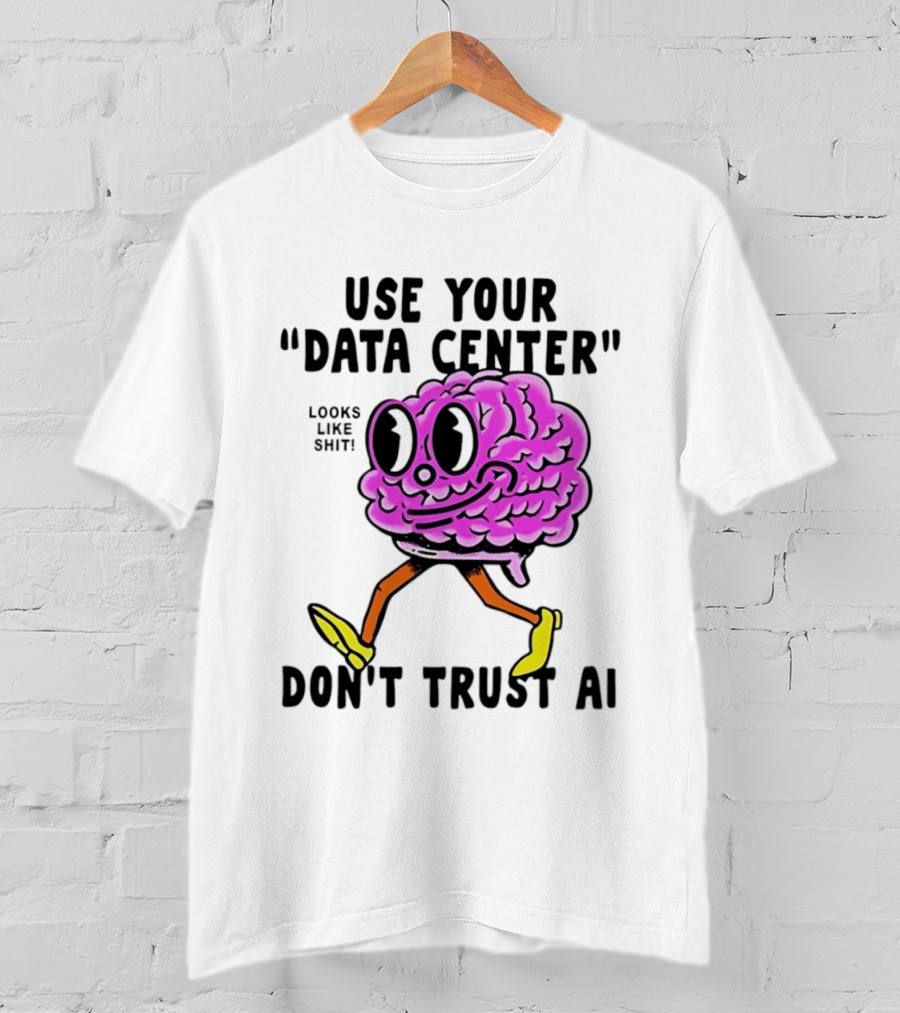 Use Your Data Center Don't Trust AI Brain Cartoon Looks Like T-Shirt