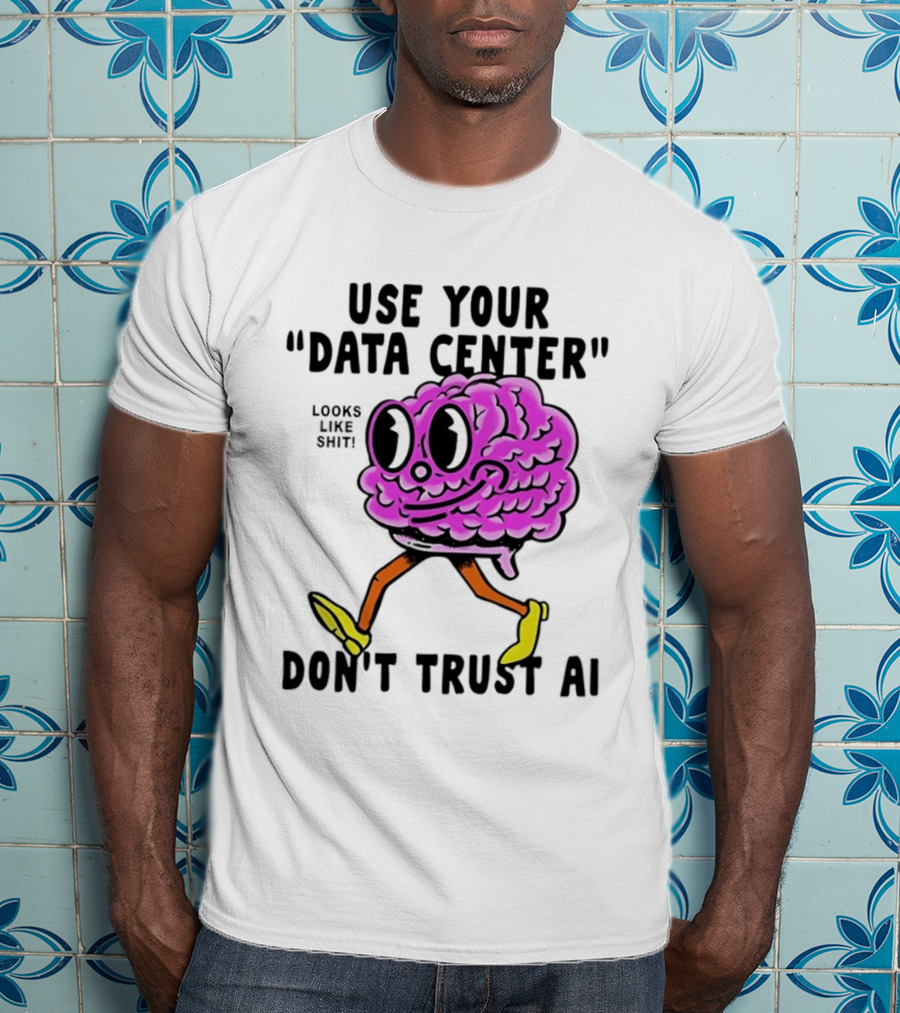 Use Your Data Center Don't Trust AI Brain Cartoon Looks Like T-Shirt