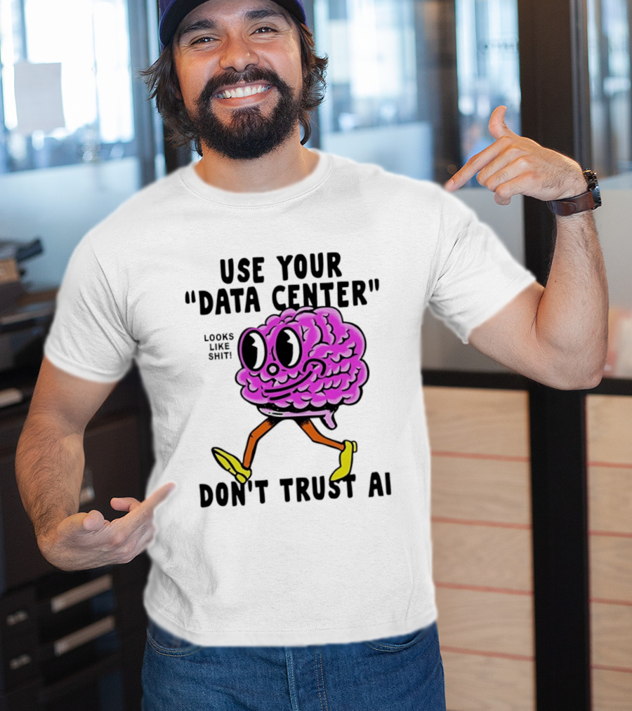 Use Your Data Center Don't Trust AI Brain Cartoon Looks Like T-Shirt