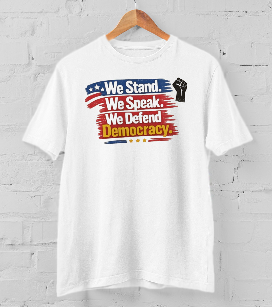 We Stand We Speak We Defend Democracy Fist And Stars T-Shirt