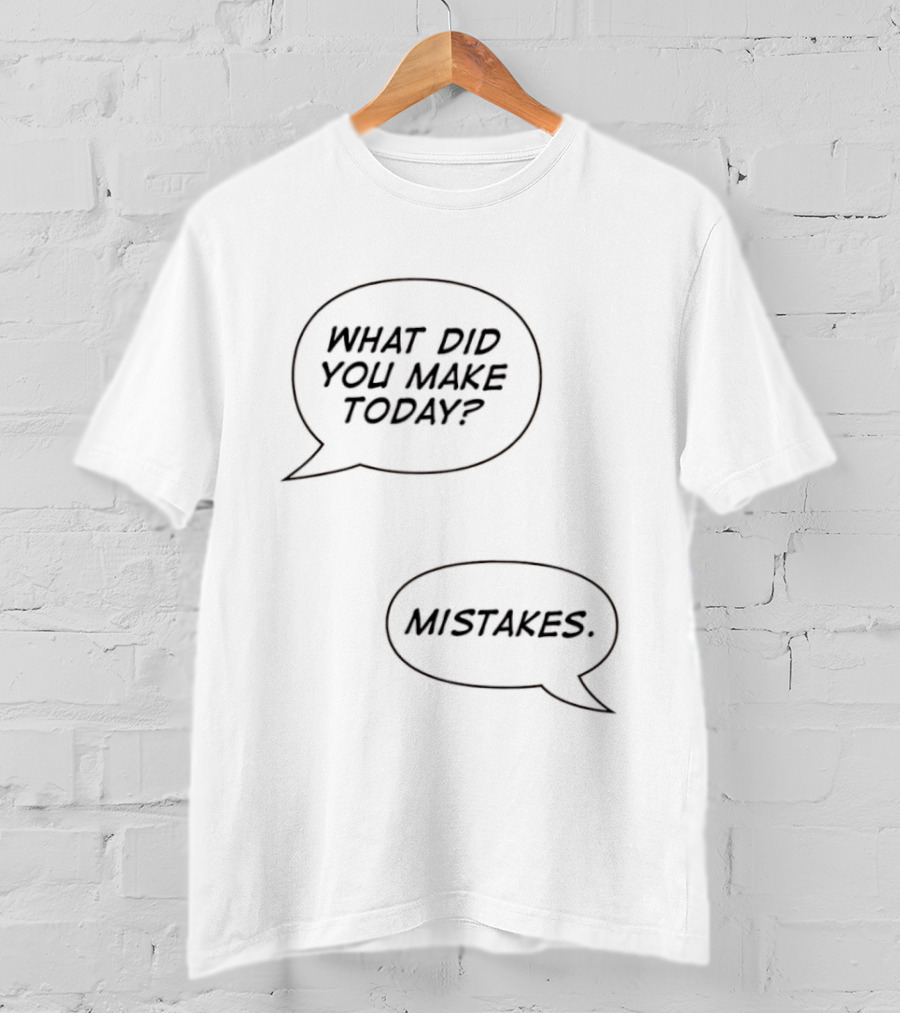What Did You Make Today Mistakes Speech Bubbles T-Shirt