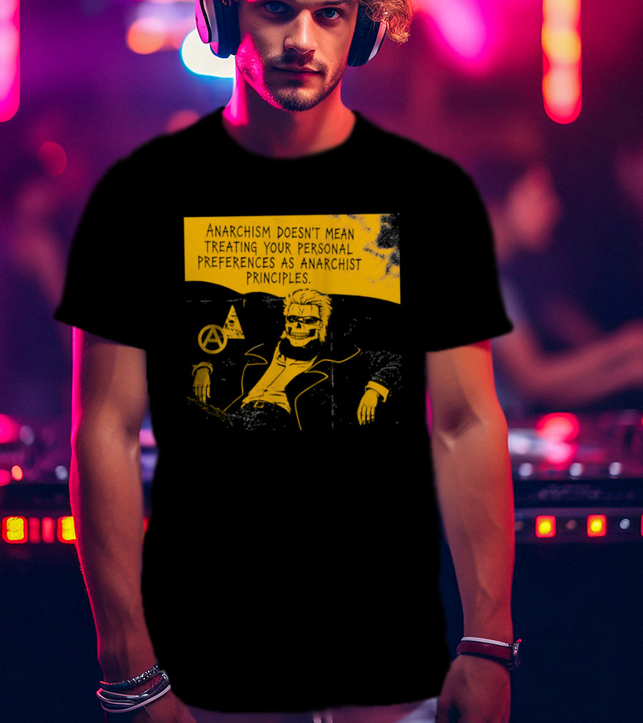 Anarchism Doesnt Mean Treating Your Personal Preferences As Anarchist Principles T-Shirt