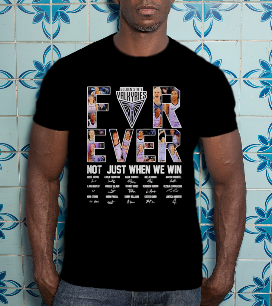 Golden State Valkyries Forever Not Just When We Win Players Roster Names T-Shirt