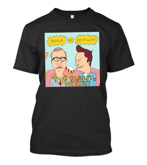 Braun And Beck With Are Two Fascist Dipshits Cartoon Style Text Image T-Shirt