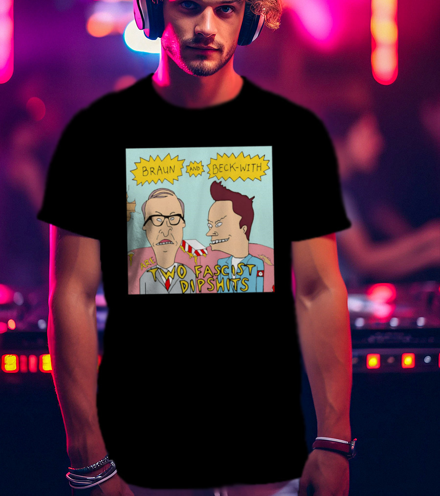 Braun And Beck With Are Two Fascist Dipshits Cartoon Style Text Image T-Shirt