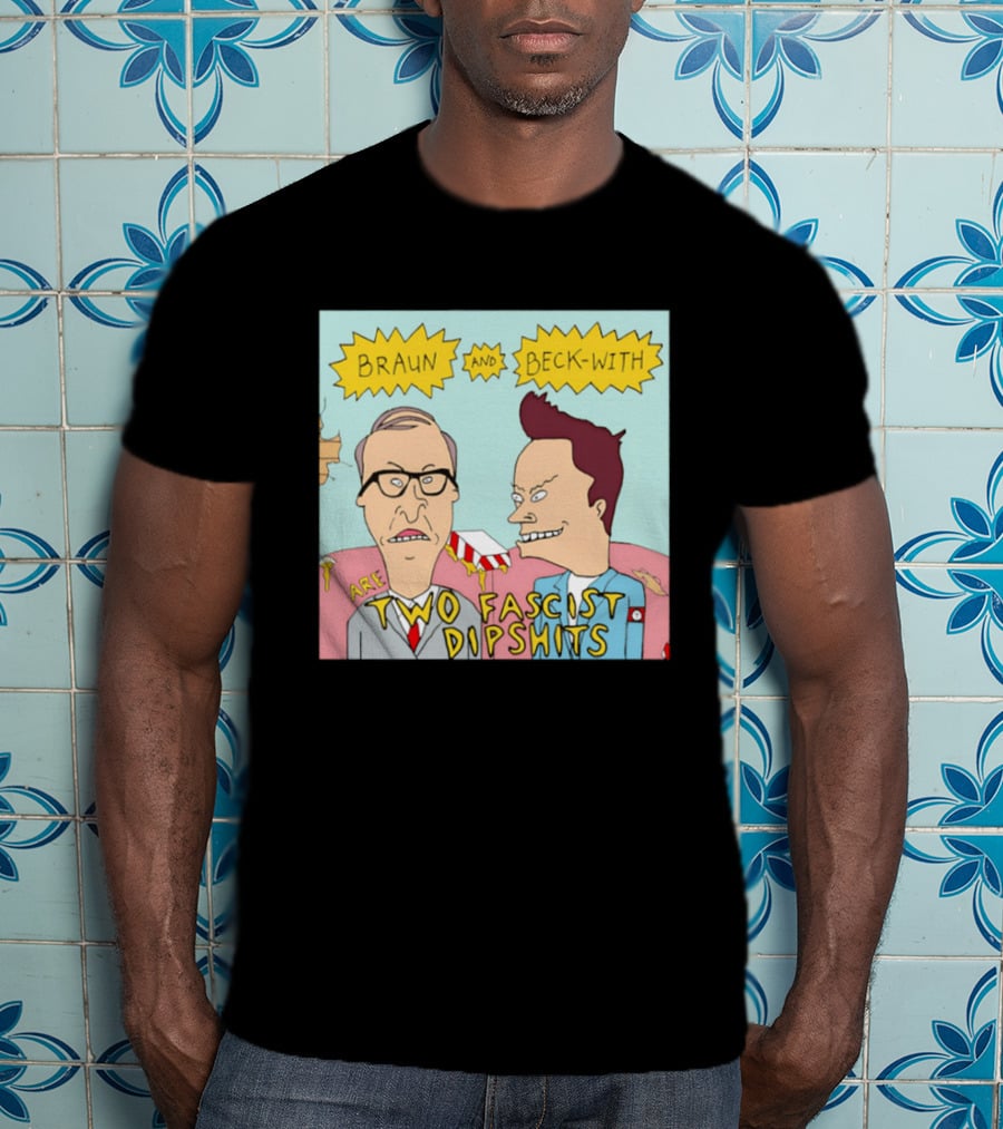Braun And Beck With Are Two Fascist Dipshits Cartoon Style Text Image T-Shirt