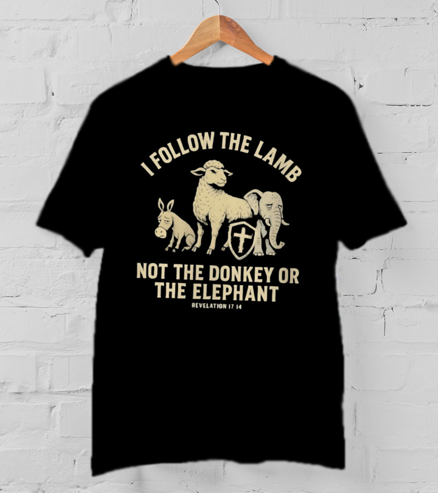 I Follow The Lamb Not The Donkey Or The Elephant Revelation 17 14 T-Shirt