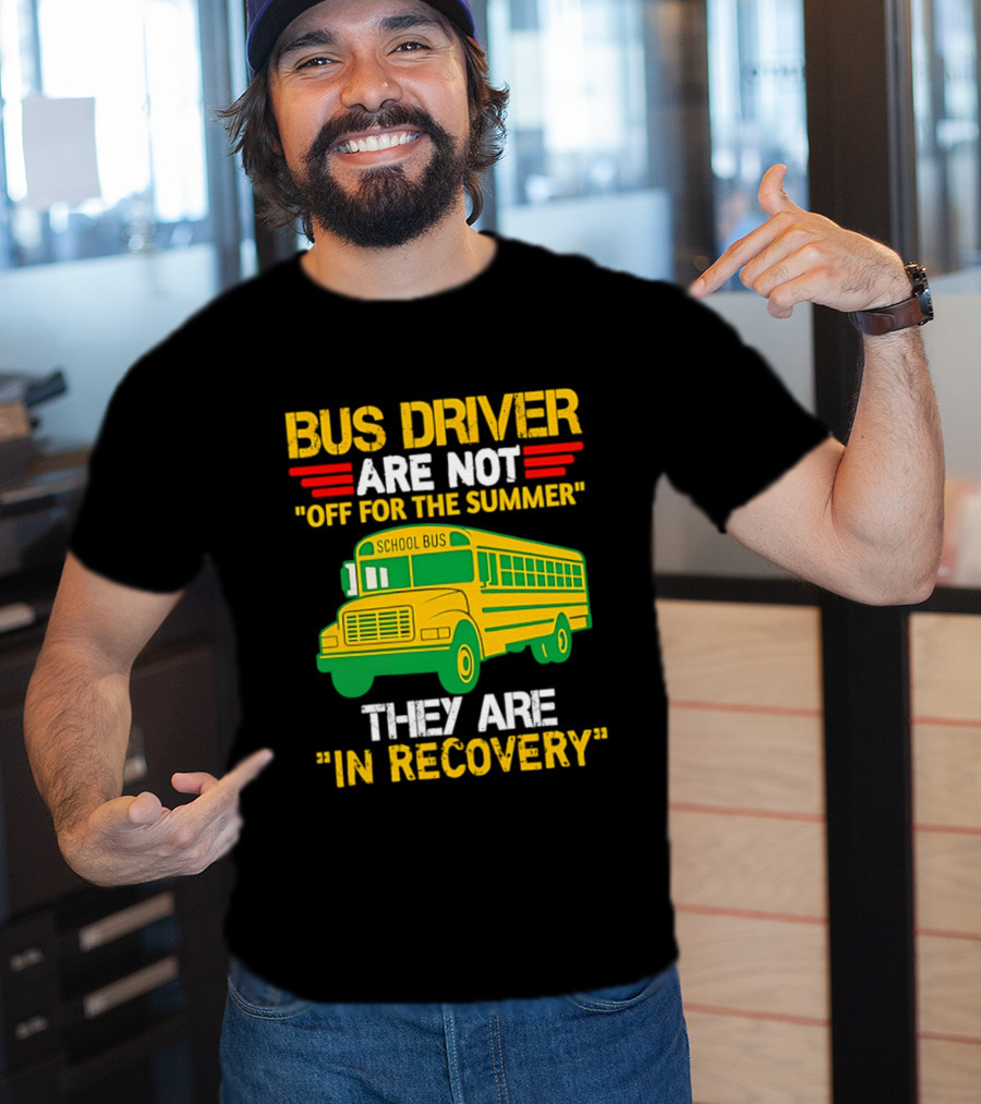 Bus Driver Are Not Off For The Summer They Are In Recovery School Bus Humor T-Shirt