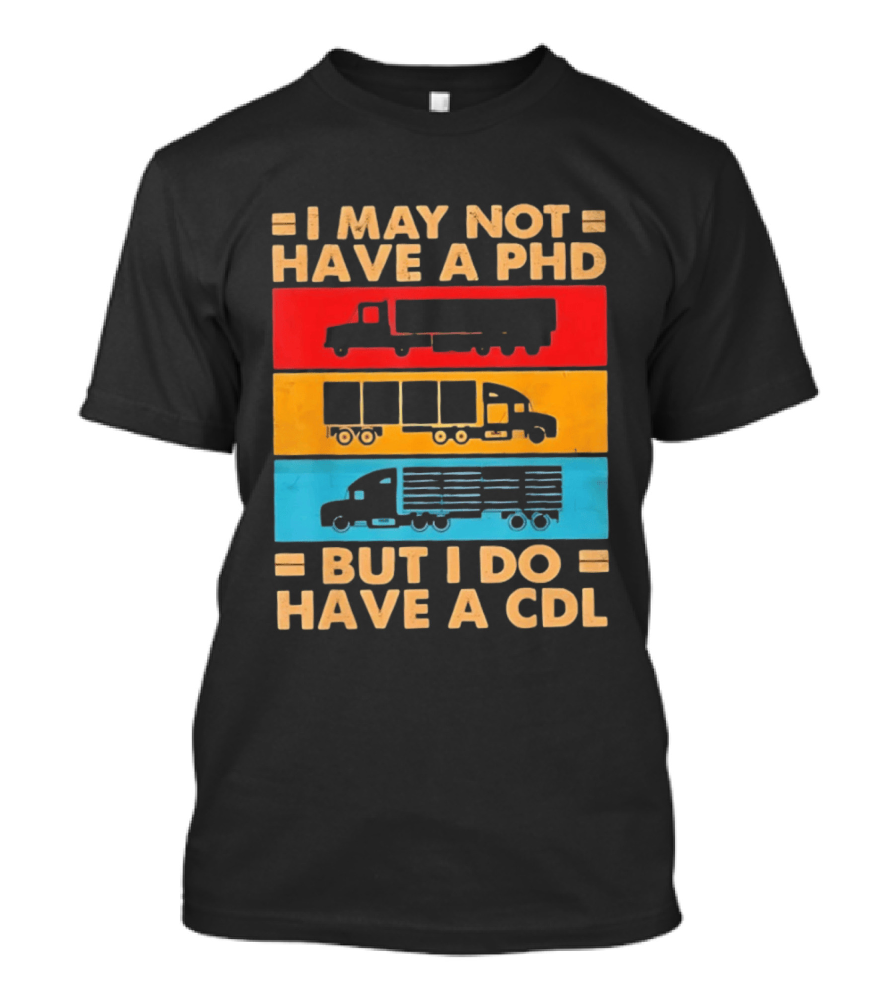 I May Not Have A PHD But I Do Have A CDL Truck Driver Recognition T-Shirt