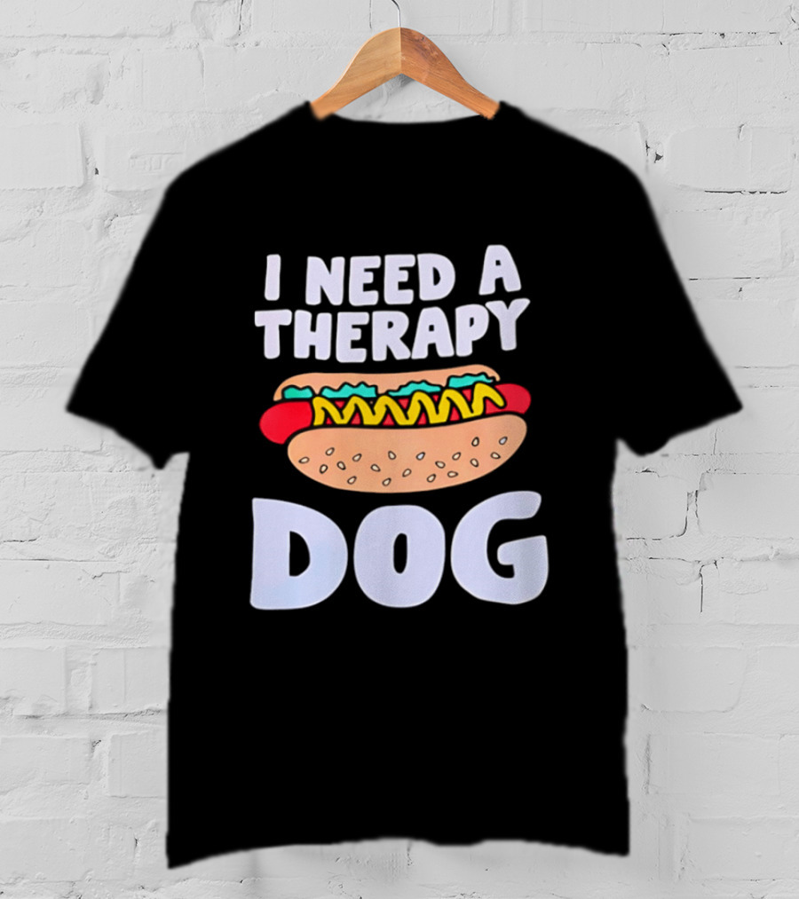 I Need A Therapy Dog Hot Dog Food Humor T-Shirt