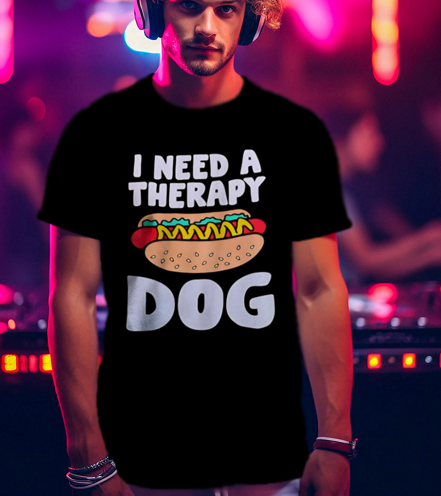 I Need A Therapy Dog Hot Dog Food Humor T-Shirt