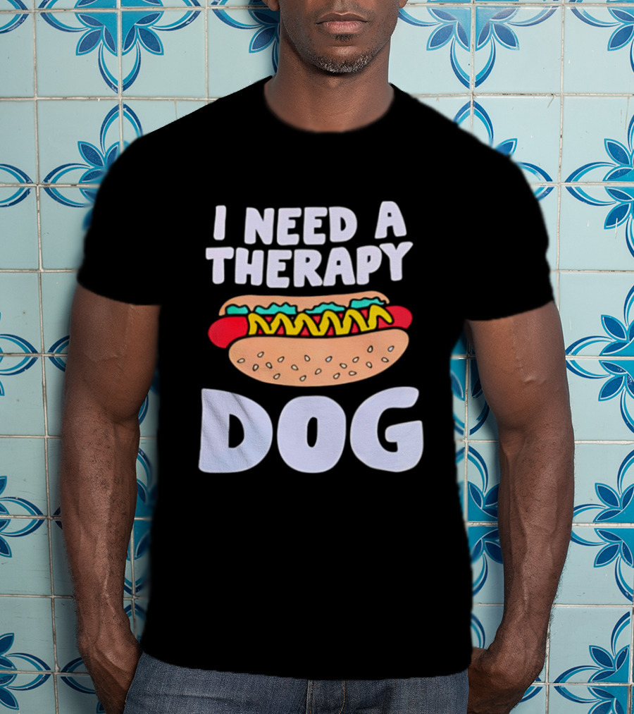 I Need A Therapy Dog Hot Dog Food Humor T-Shirt