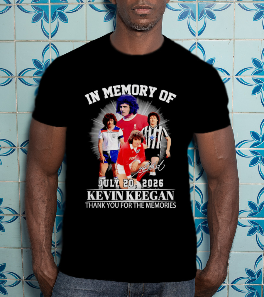 In Memory Of July 20 2026 Kevin Keegan Thank You For The Memories Liverpool Southampton Hamburg Scunthorpe T-Shirt