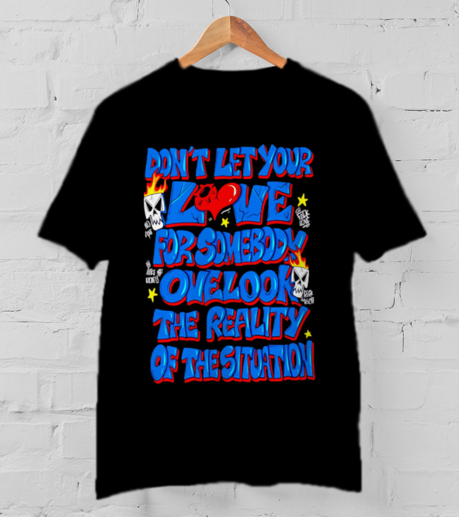 Don't Let Your Love For Somebody Overlook The Reality Of The Situation Skull And Heart Flames T-Shirt