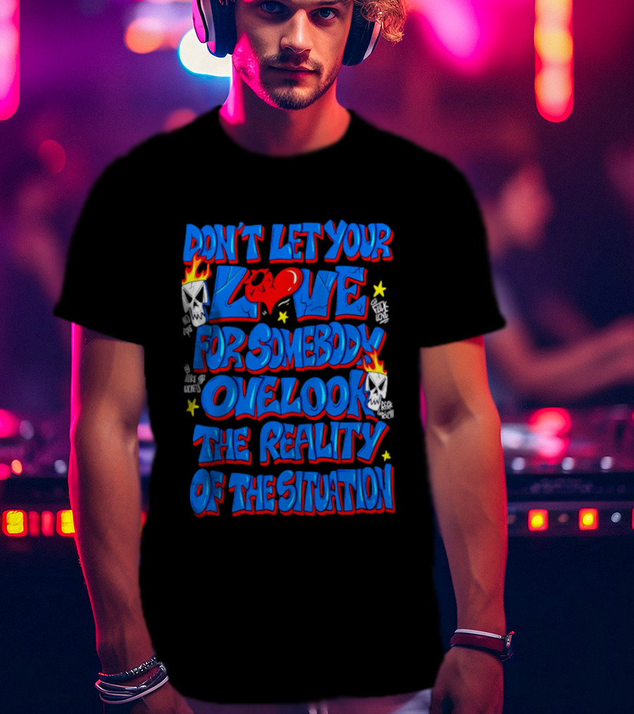 Don't Let Your Love For Somebody Overlook The Reality Of The Situation Skull And Heart Flames T-Shirt