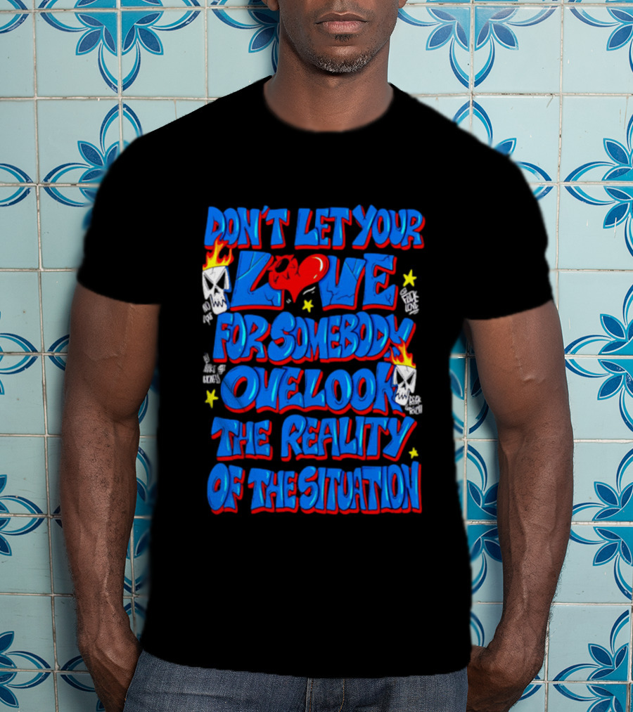 Don't Let Your Love For Somebody Overlook The Reality Of The Situation Skull And Heart Flames T-Shirt