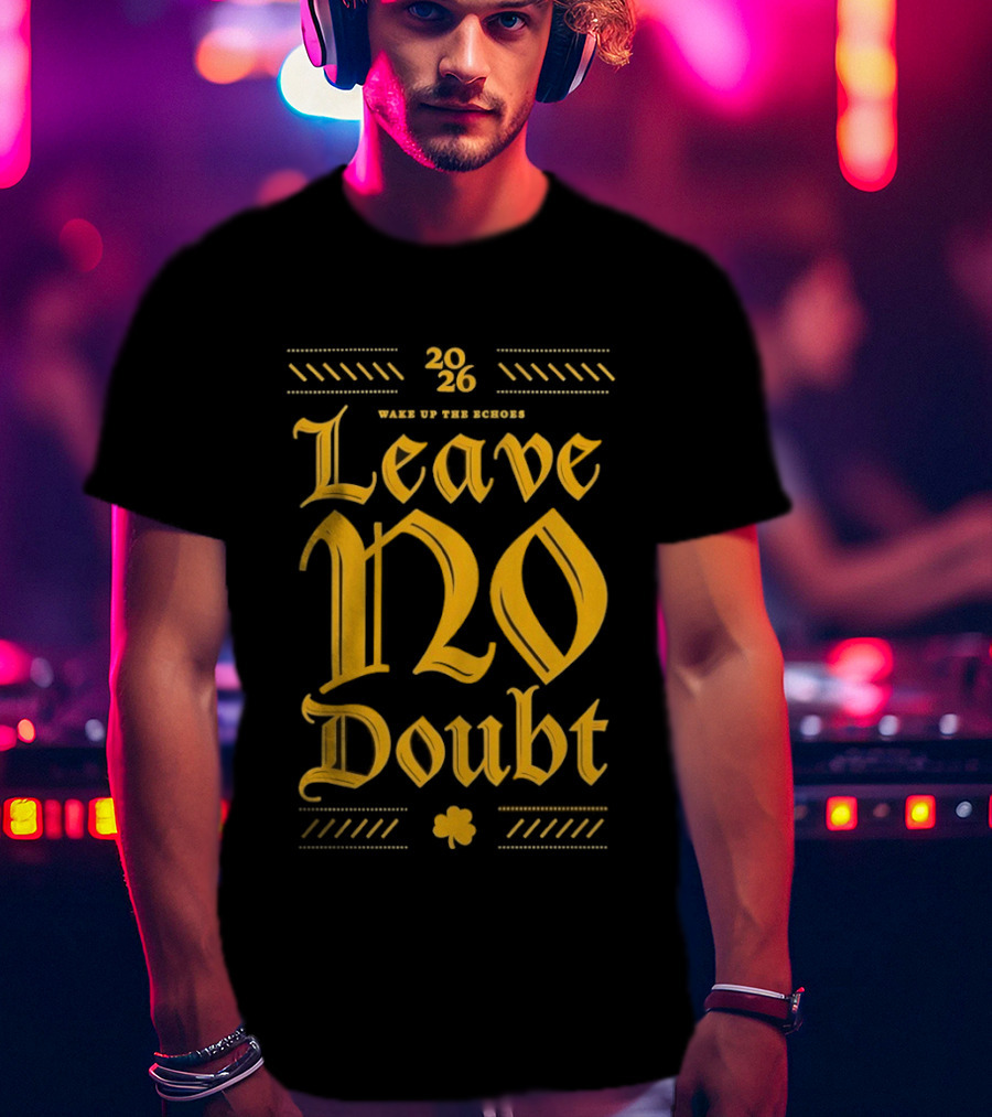 2026 Leave No Doubt Wake Up The Echoes Notre Dame Fighting Irish Football T-Shirt
