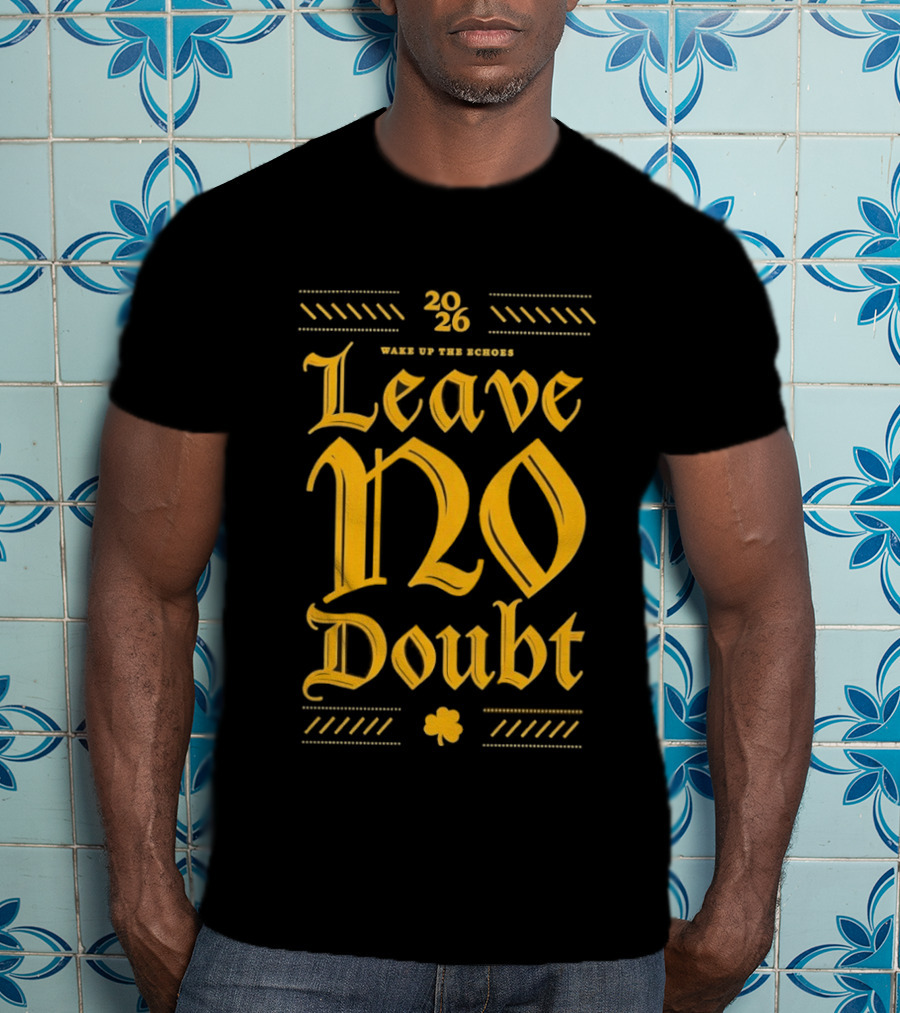 2026 Leave No Doubt Wake Up The Echoes Notre Dame Fighting Irish Football T-Shirt