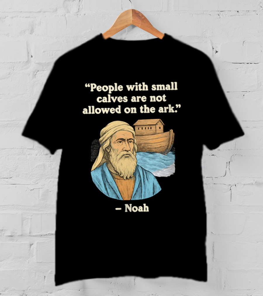 People With Small Calves Are Not Allowed On The Ark Noah T-Shirt