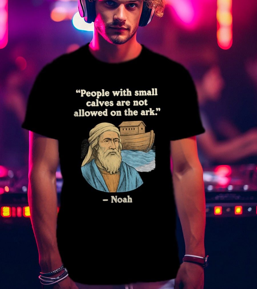 People With Small Calves Are Not Allowed On The Ark Noah T-Shirt