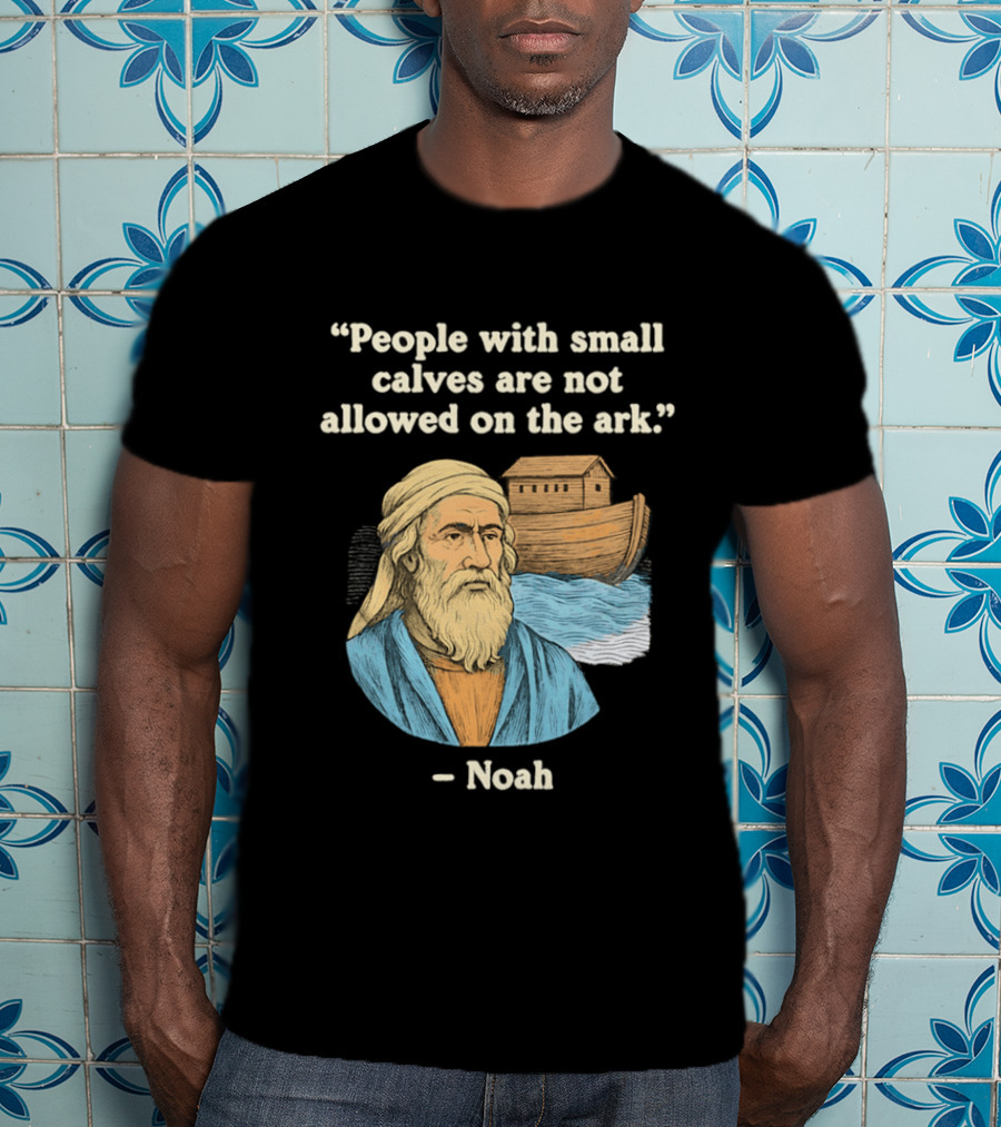 People With Small Calves Are Not Allowed On The Ark Noah T-Shirt