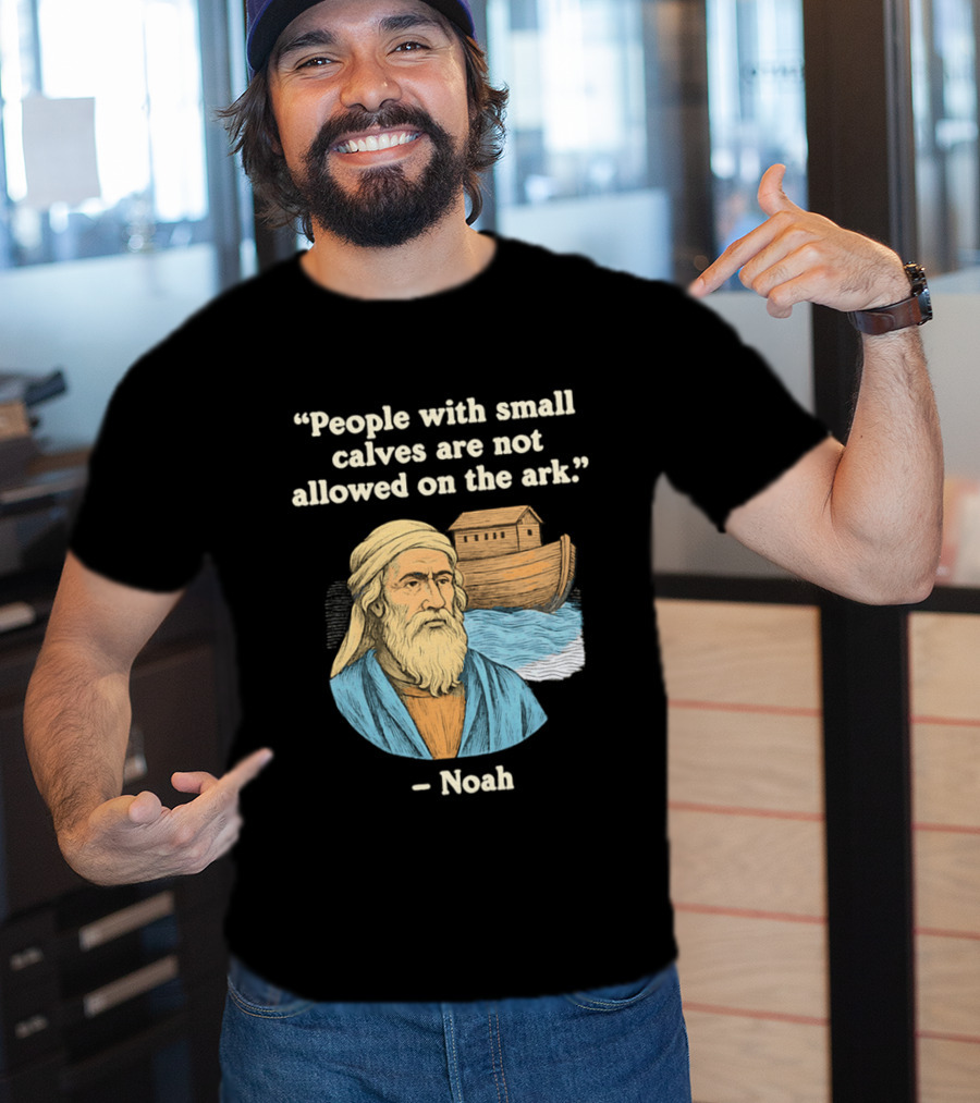 People With Small Calves Are Not Allowed On The Ark Noah T-Shirt