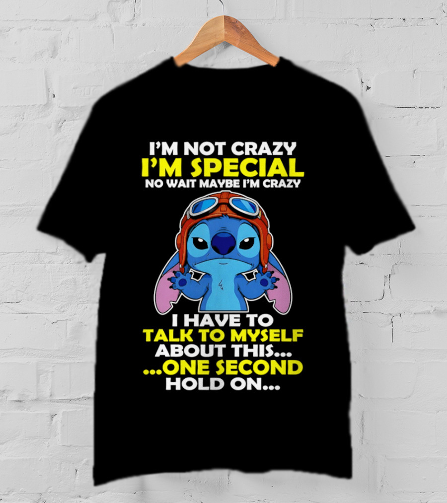 I'm Not Crazy I'm Special No Wait Maybe I'm Crazy I Have To Talk To Myself About This One Second Hold On Stitch T-Shirt