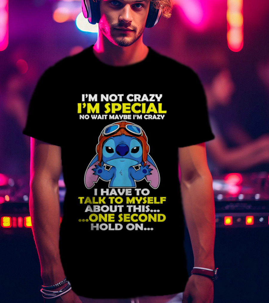I'm Not Crazy I'm Special No Wait Maybe I'm Crazy I Have To Talk To Myself About This One Second Hold On Stitch T-Shirt