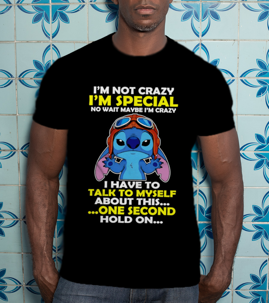 I'm Not Crazy I'm Special No Wait Maybe I'm Crazy I Have To Talk To Myself About This One Second Hold On Stitch T-Shirt