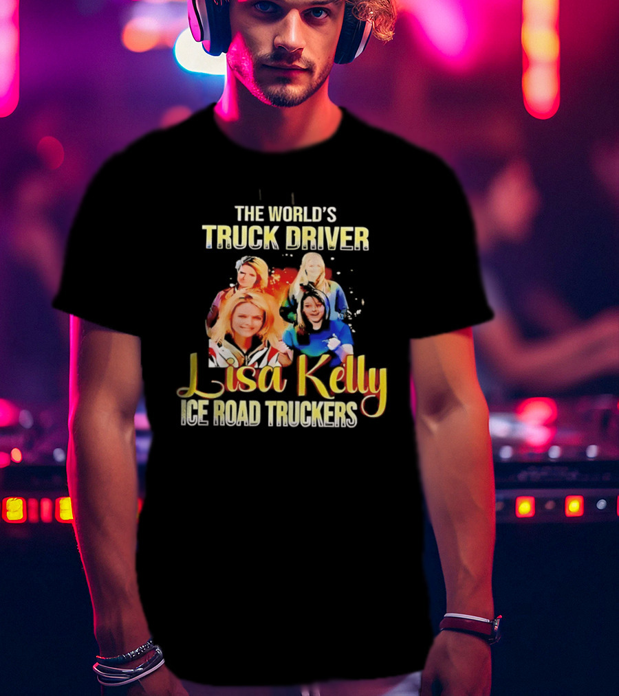 The World's Truck Driver Lisa Kelly Ice Road Truckers T-Shirt