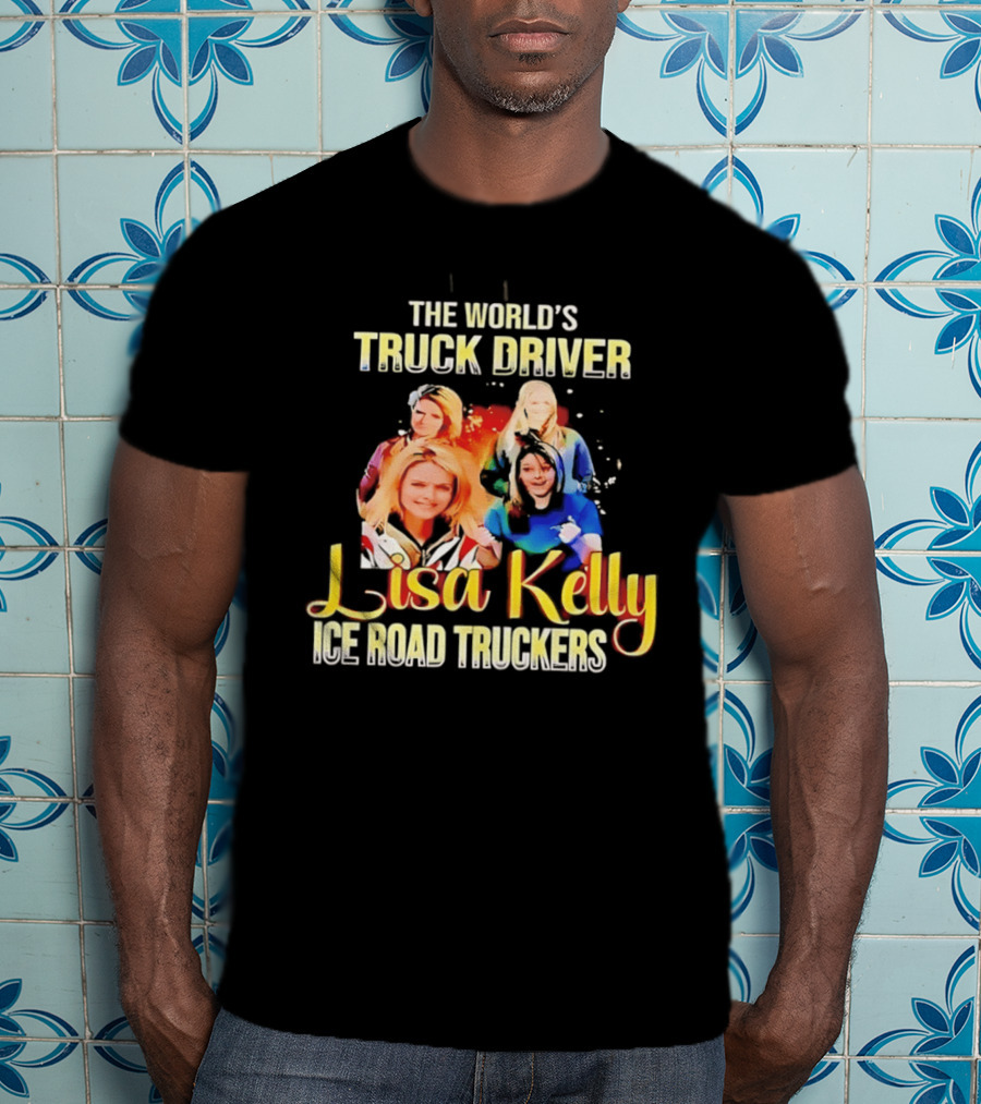 The World's Truck Driver Lisa Kelly Ice Road Truckers T-Shirt