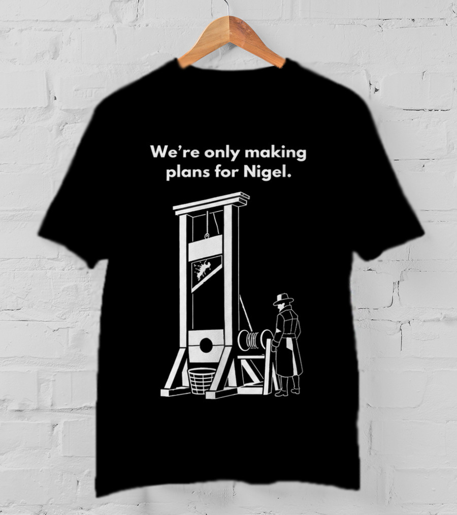 We're Only Making Plans For Nigel With Guillotine And Historical Figure T-Shirt