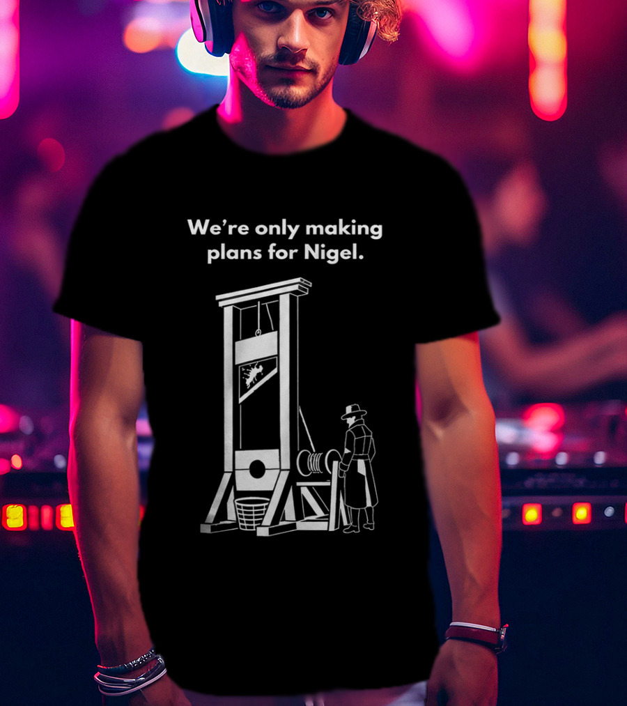 We're Only Making Plans For Nigel With Guillotine And Historical Figure T-Shirt