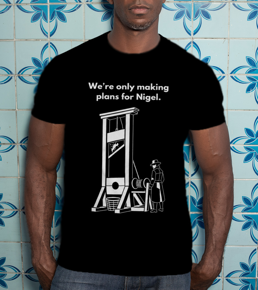 We're Only Making Plans For Nigel With Guillotine And Historical Figure T-Shirt