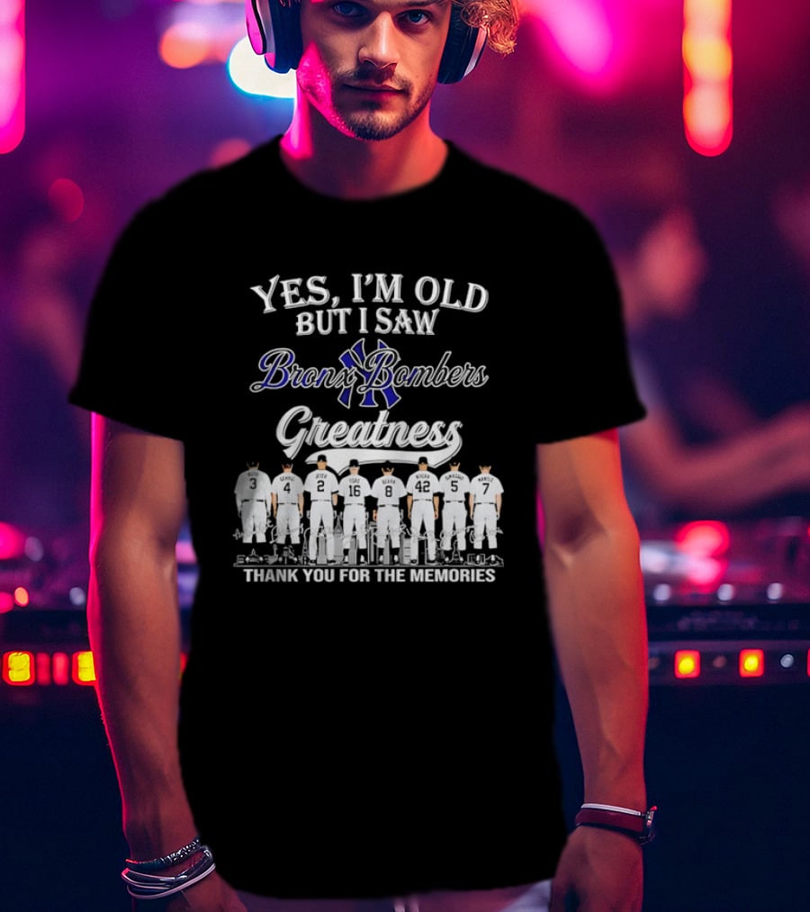 Yes I'm Old But I Saw Bronx Bombers Greatness Thank You For The Memories T-Shirt