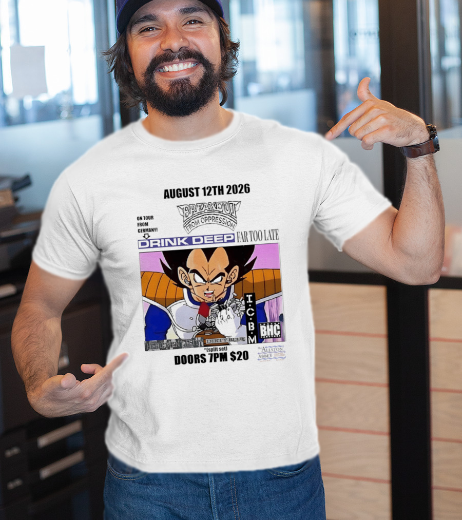 August 12Th 2026 Breakout From Oppression Drink Deep Far Too Late Vegeta BHC CCUB Doors 7PM $20 T-Shirt