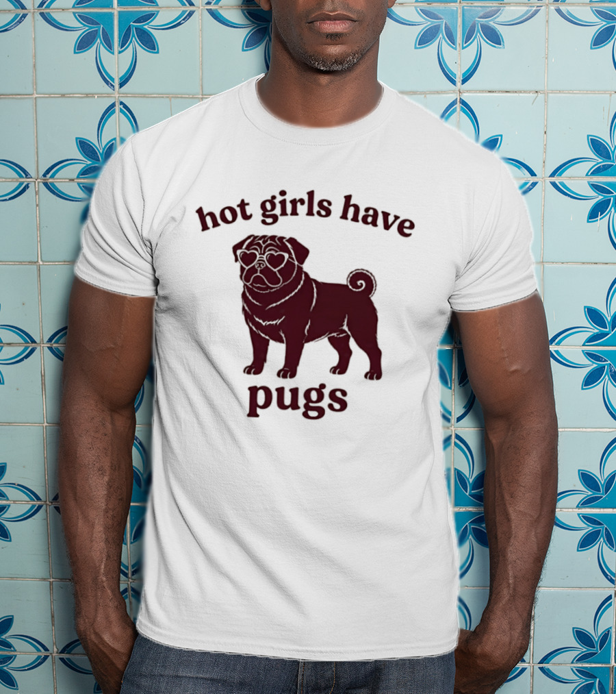 Hot Girls Have Pugs T-Shirt