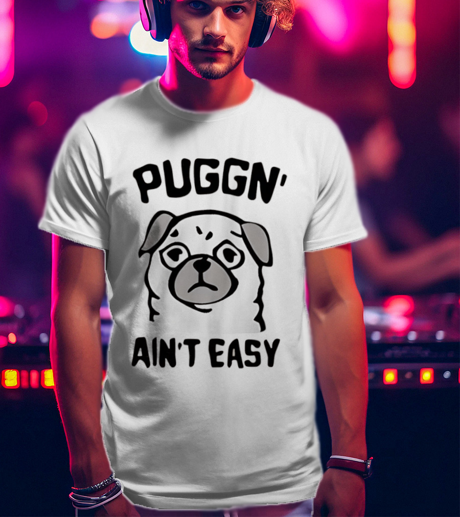 Puggn' Ain't Easy Dog T-Shirt