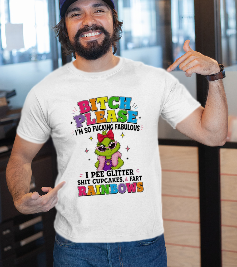 Bitch Please I'm So Fucking Fabulous I Pee Glitter Shit Cupcakes & Fart Rainbows T-Shirt