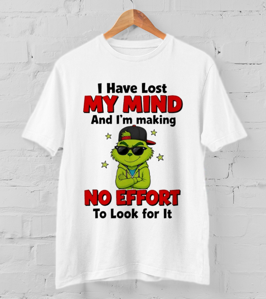 Grinch I Have Lost My Mind And I'm Making No Effort To Look For It T-Shirt