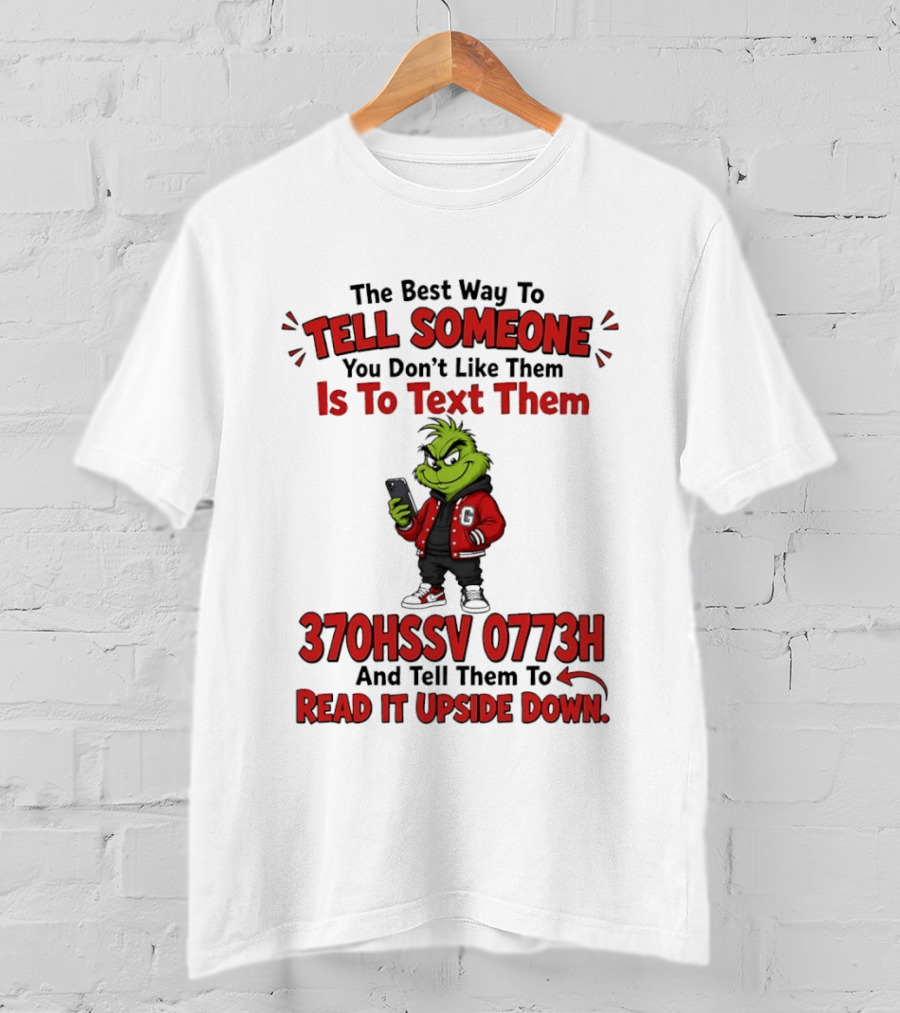 Grinch The Best Way To Tell Someone You Don't Like Them Is To Text 370HSSV 0773H Read It Upside Down T-Shirt