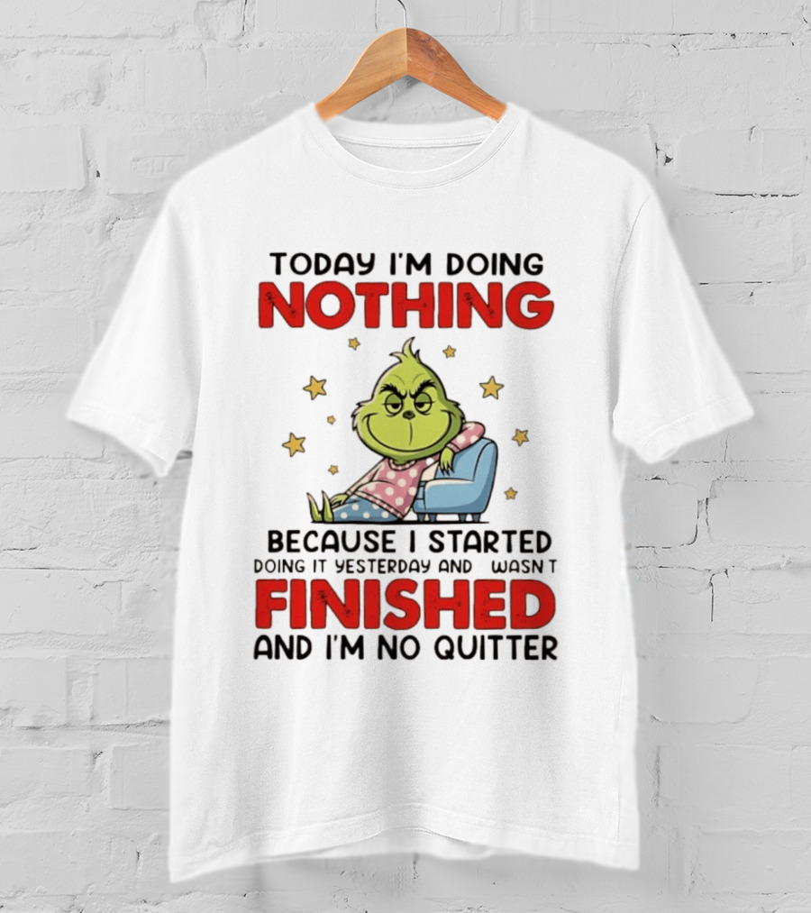 Grinch Today I'm Doing Nothing Lazy Humor Finished No Quitter T-Shirt