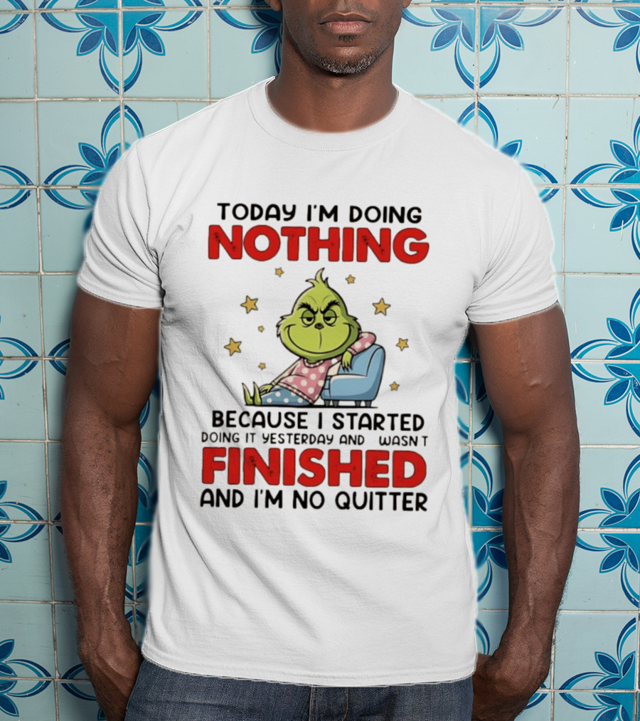 Grinch Today I'm Doing Nothing Lazy Humor Finished No Quitter T-Shirt