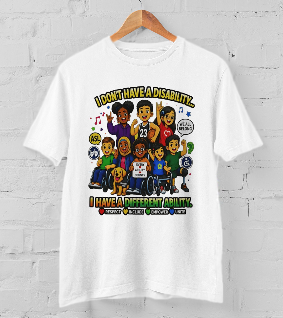 I Don't Have A Disability I Have A Different Ability Every Ability Counts Respect Include Empower Unite T-Shirt